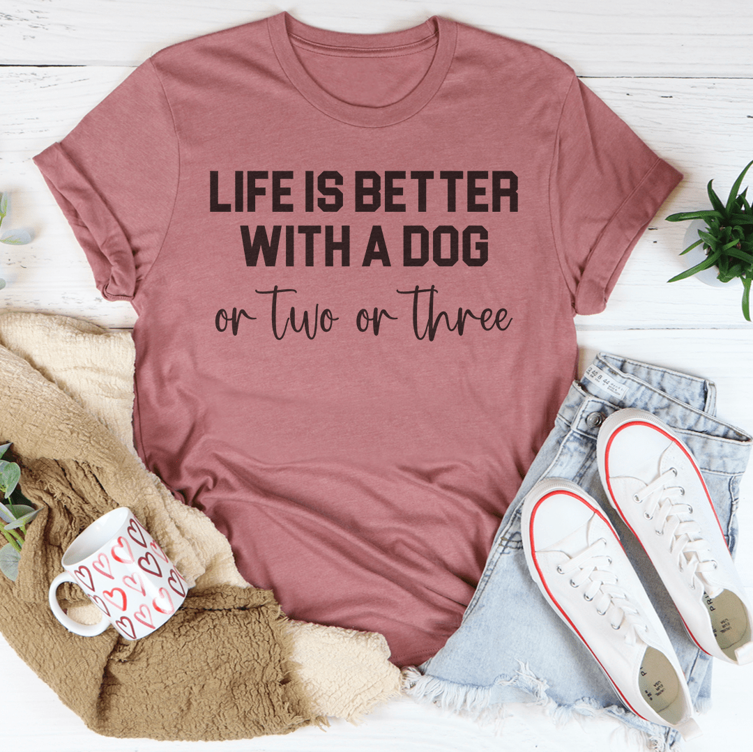 Life Is Better With A Dog On Two On Three Tee