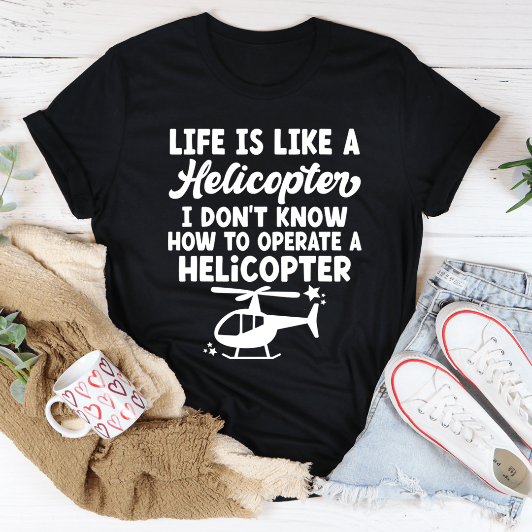 Life Is Like A Helicopter Tee