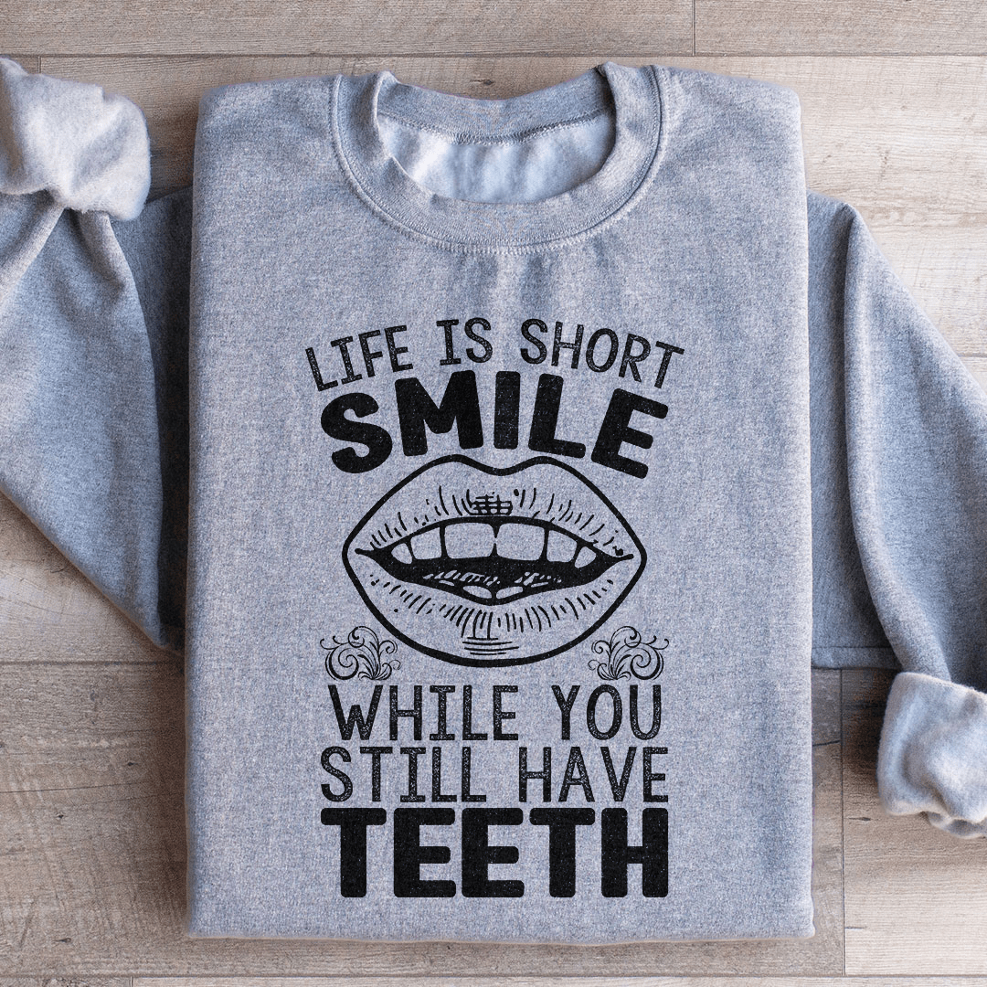 Life Is Short Smile While You Still Have Teeth Sweatshirt
