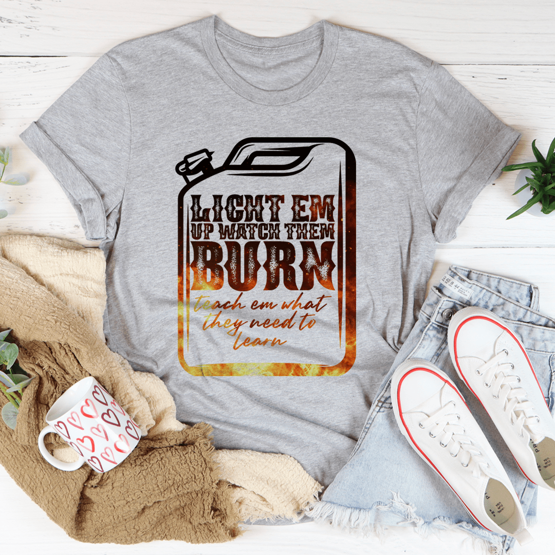 Light Em Up Watch Them Burn Tee