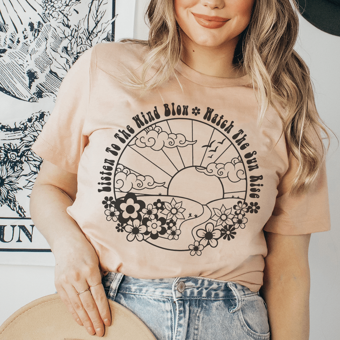 Listen To The Wind Blow Watch The Sun Rise Tee