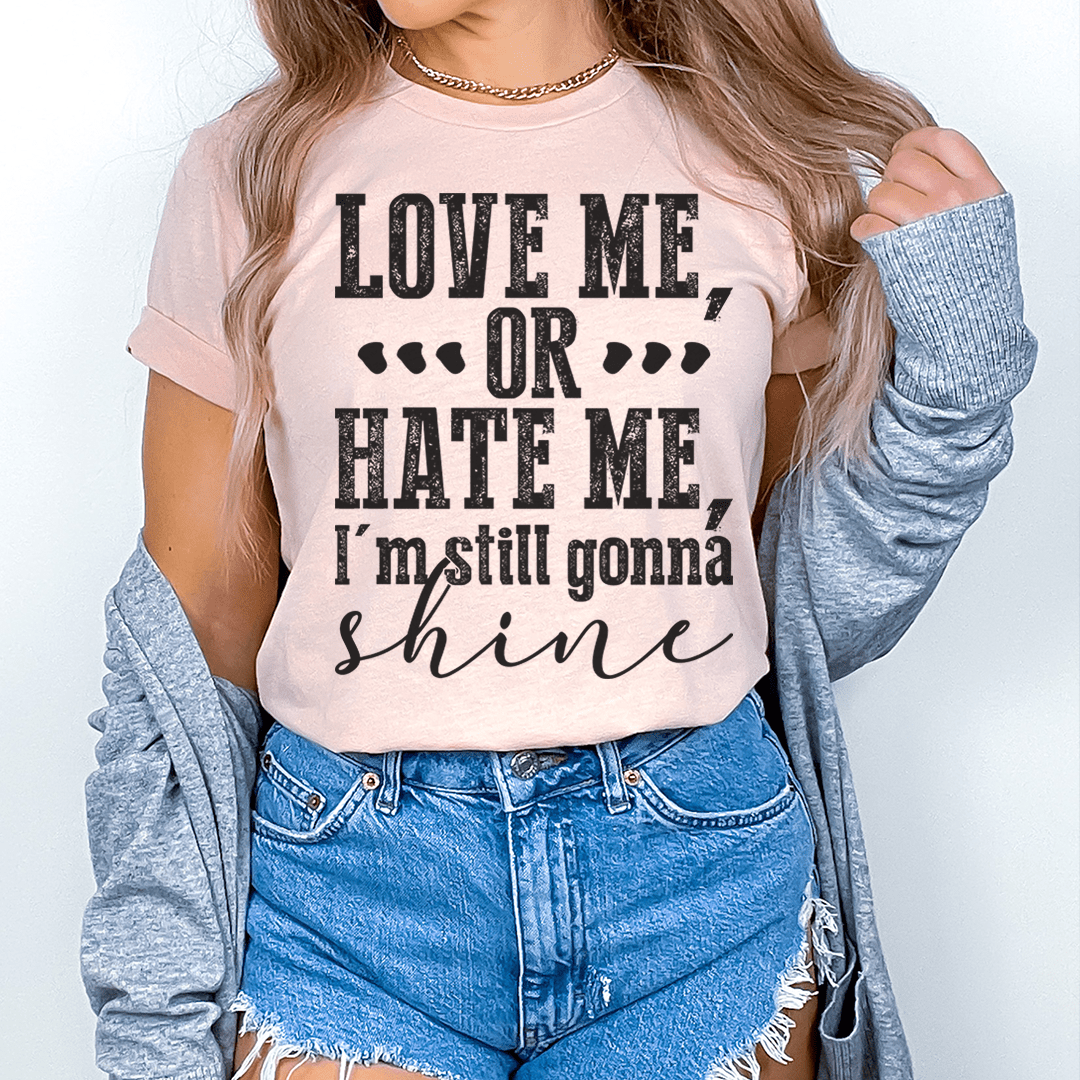Love Me Or Hate Me I'm Still Gonna Shine Tee