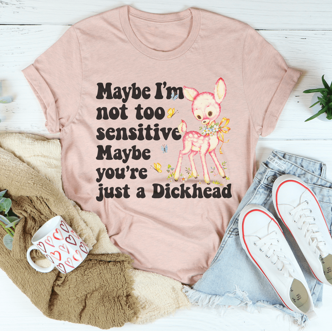 Maybe I’m Not Too Sensitive Tee