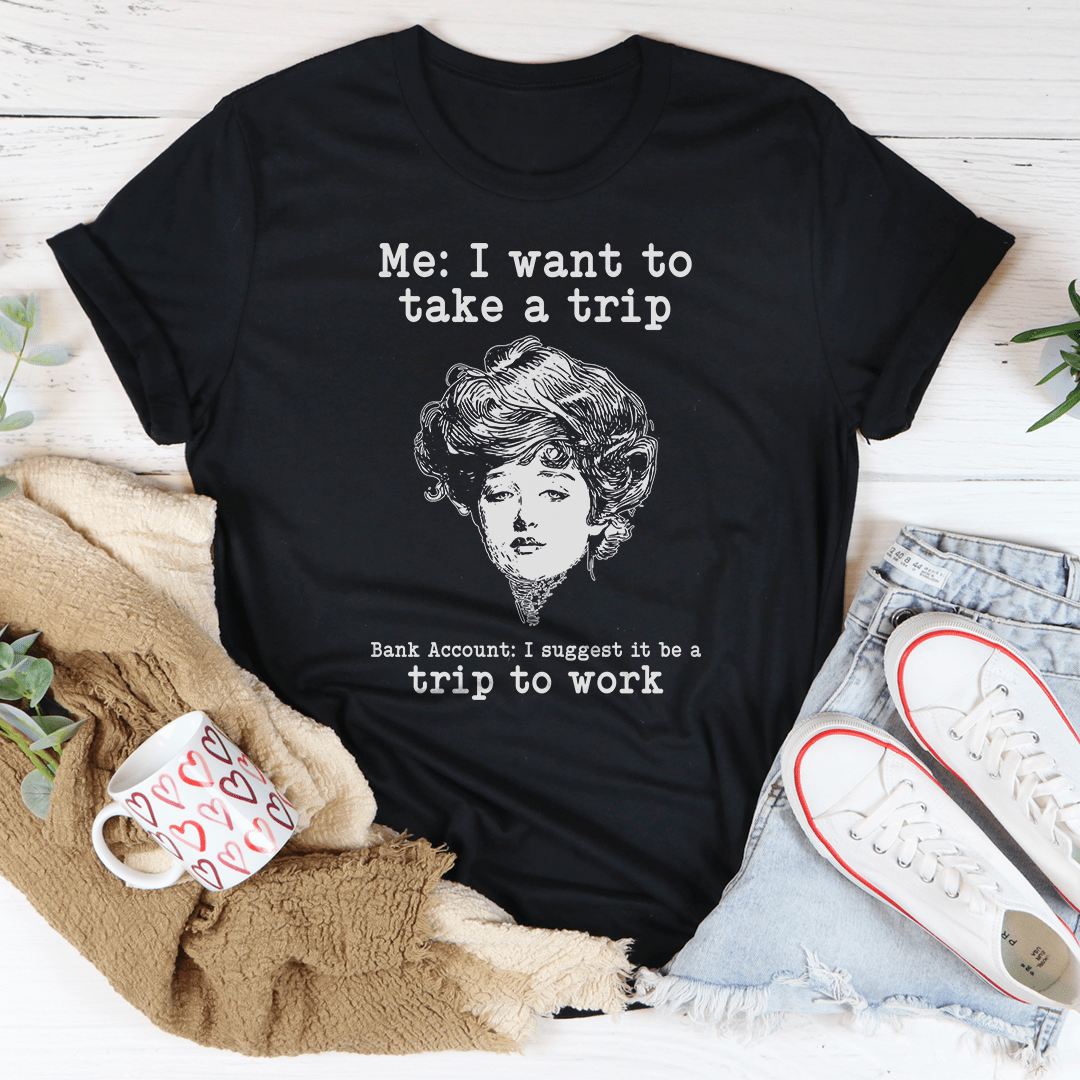Me I Want To Take A Trip Tee