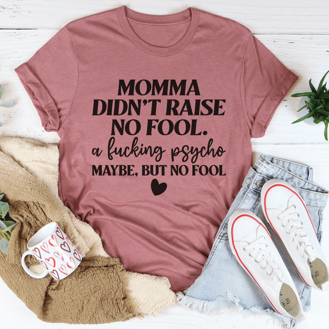 Momma Didn't Raise No Fool Tee
