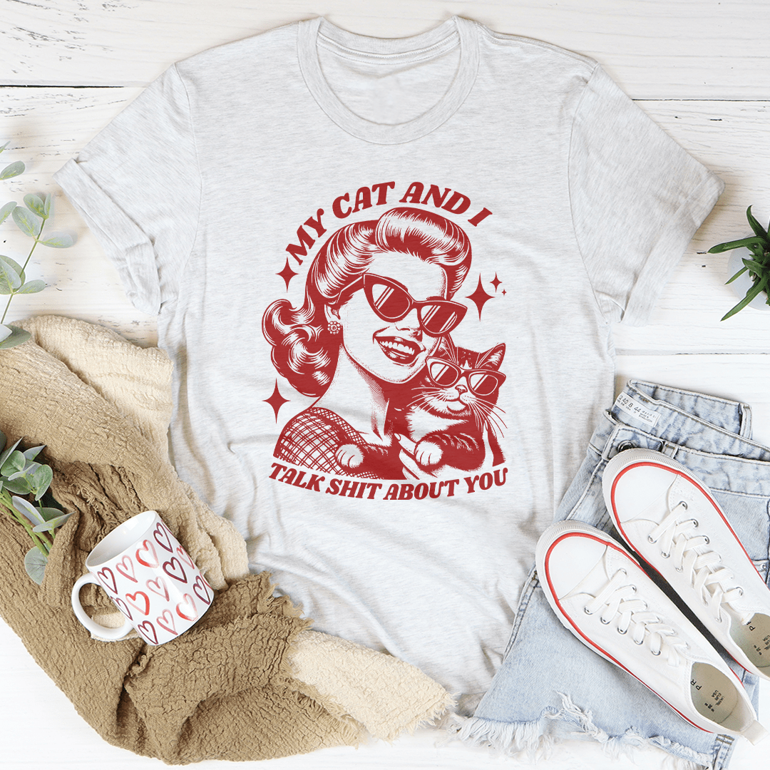 My Cat And I Talk Shit About You Tee