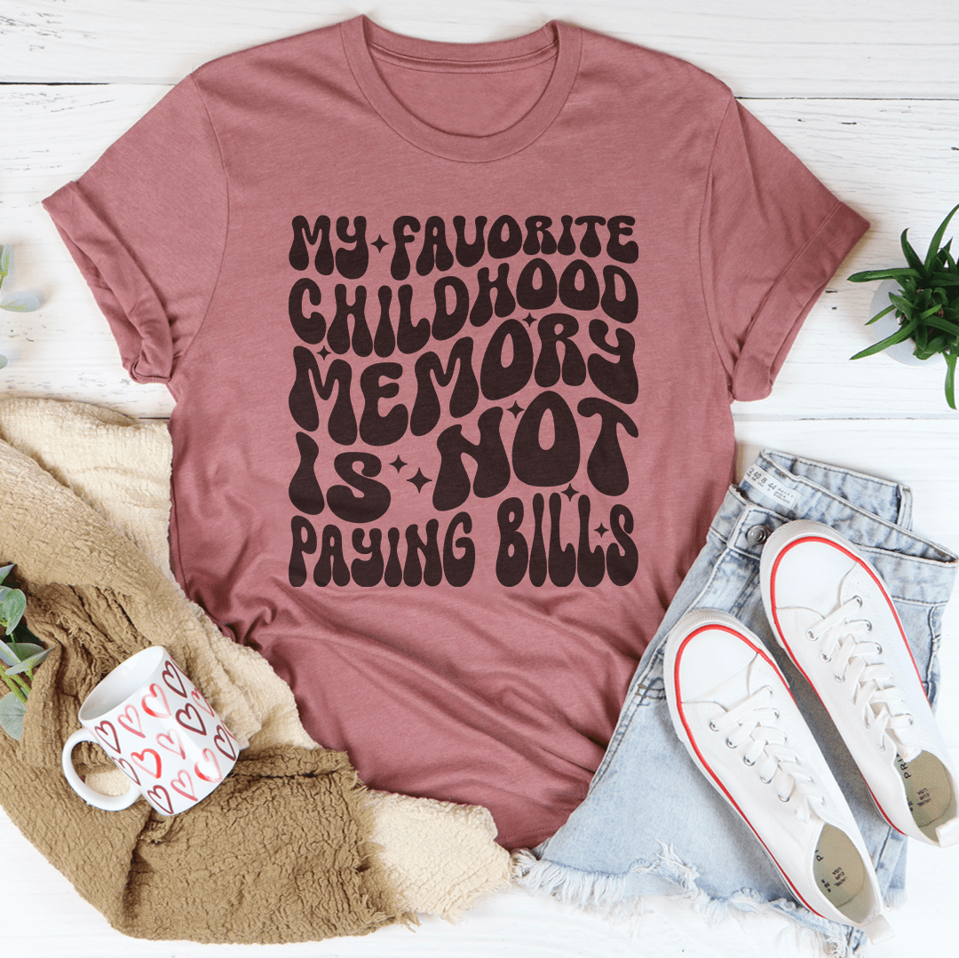 My Favorite Childhood Memory Is Not Paying Bills Tee