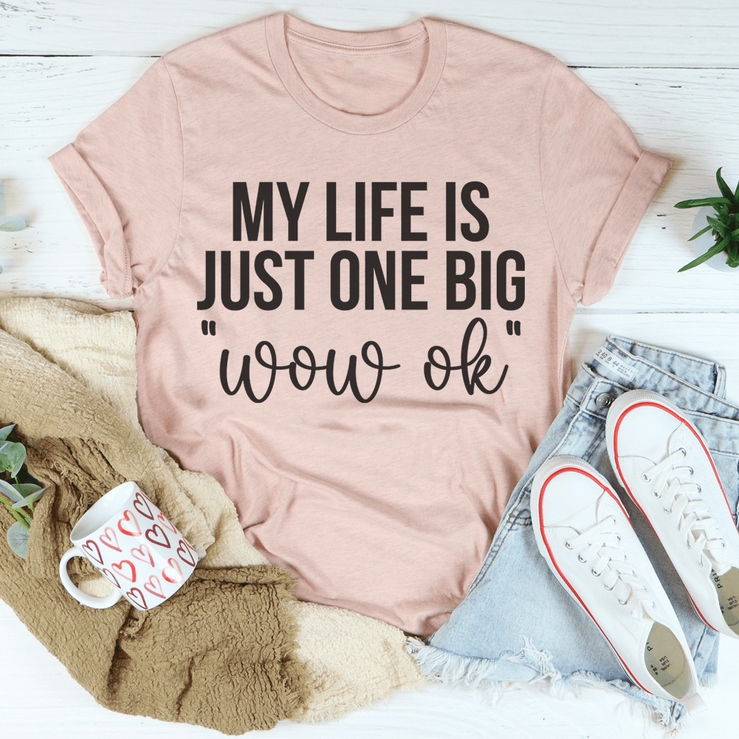 My Life Is Just One Big Wow Ok Tee