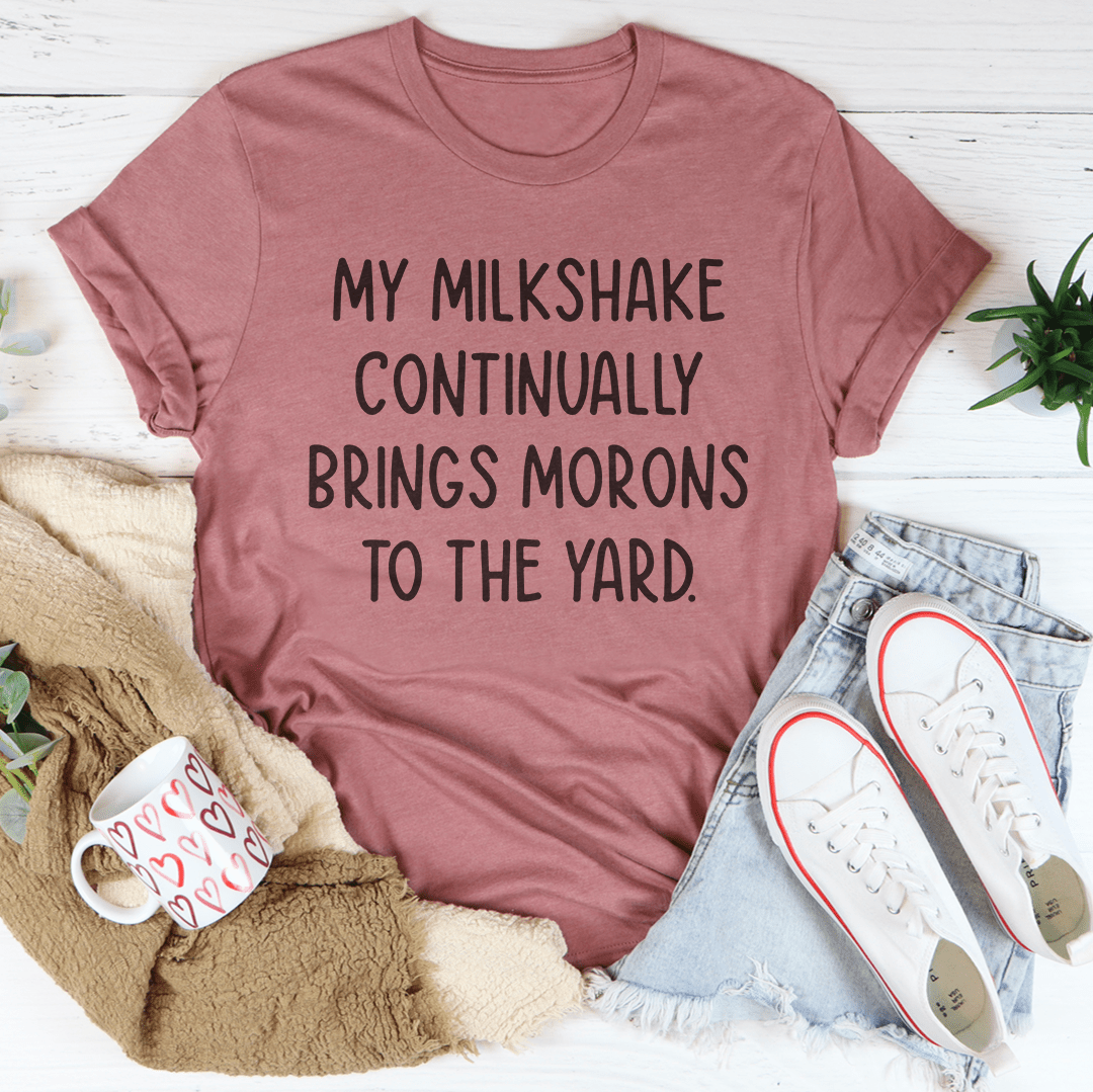 My Milkshake Continually Brings Morons To The Yard Tee