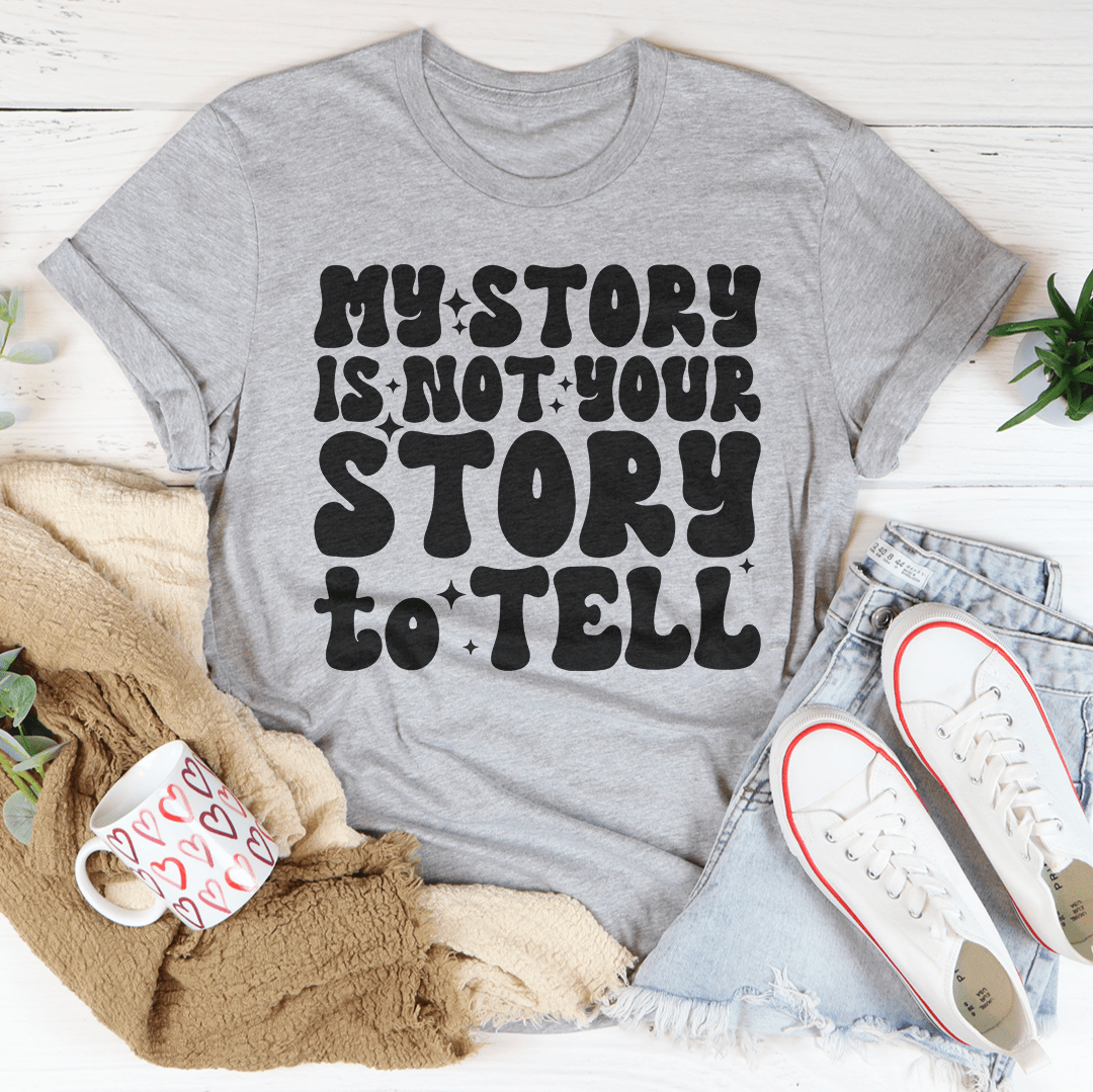 My Story Is Not Your Story Tell Tee