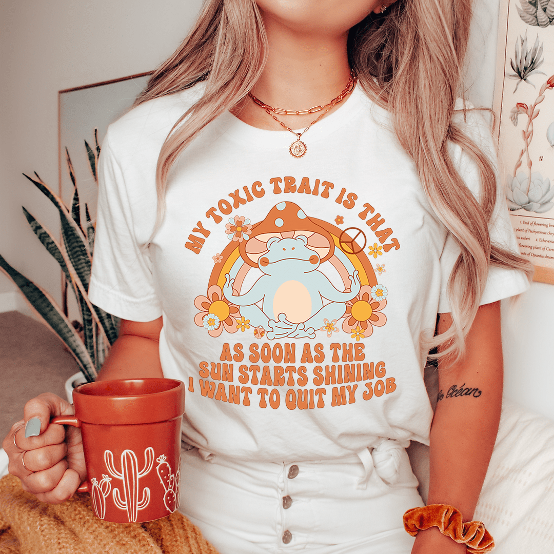 My Toxic Trait Is That As Soon As The Sun Starts Shining Tee