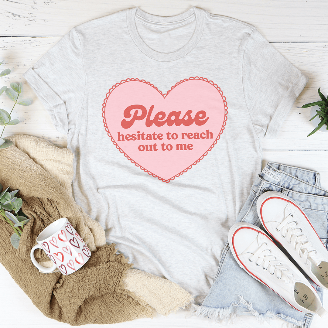 Please Hesitate To Reach Out To Me Tee