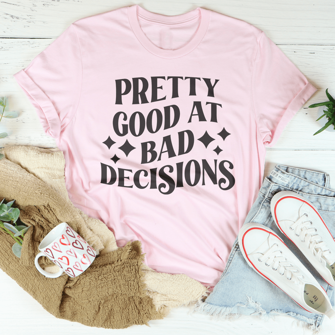 Pretty Good At Bad Decisions Tee