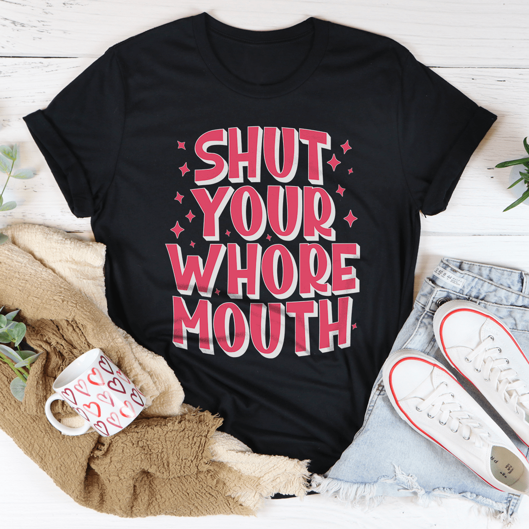 Shut Your Whore Mouth Tee