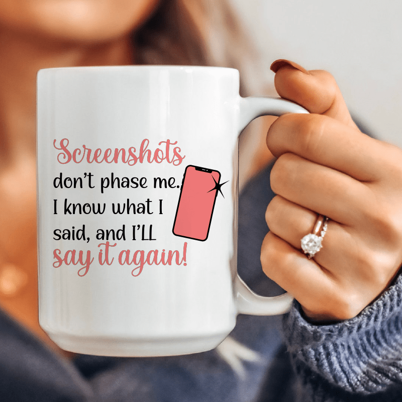 Screenshots Don't Phase Me  Ceramic Mug 15 oz