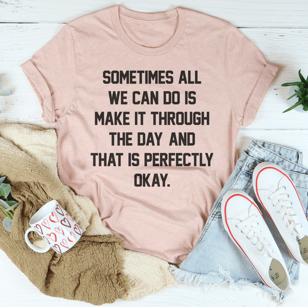 Sometimes All We Can Do Is Make It Through The Day Tee