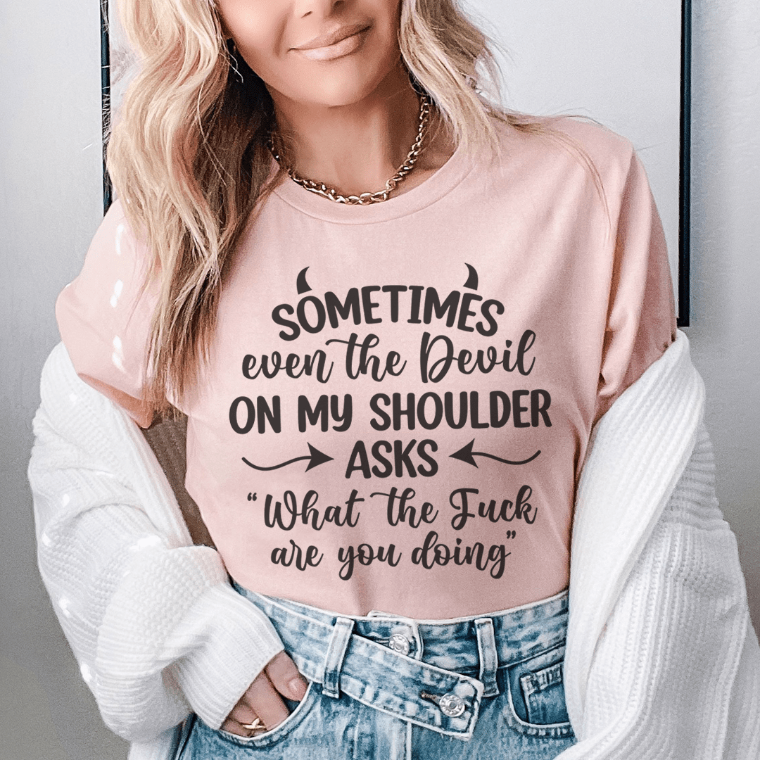 Sometimes Even The Devil On My Shoulder Asks Tee