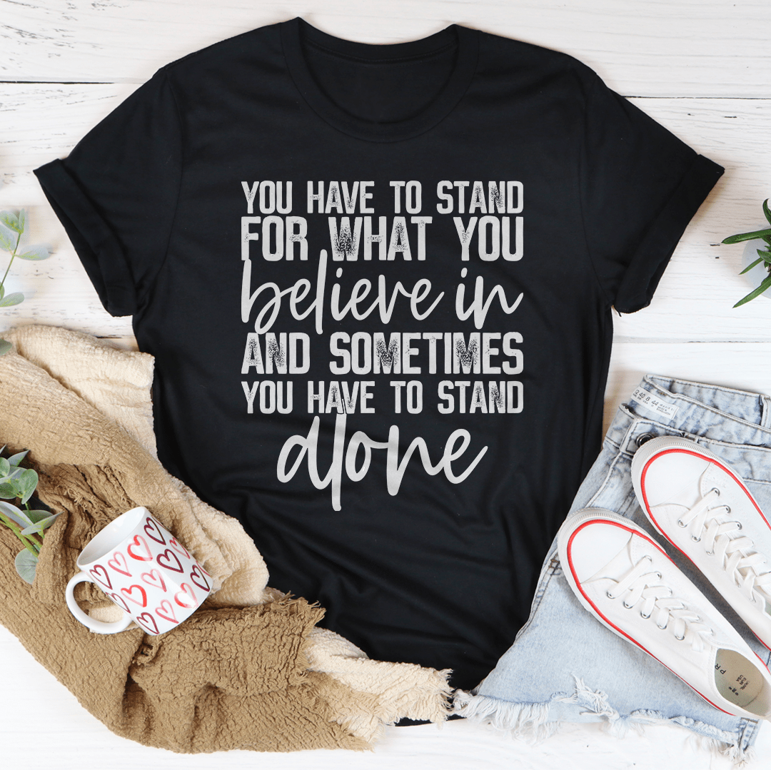 Sometimes You Have To Stand Alone Tee