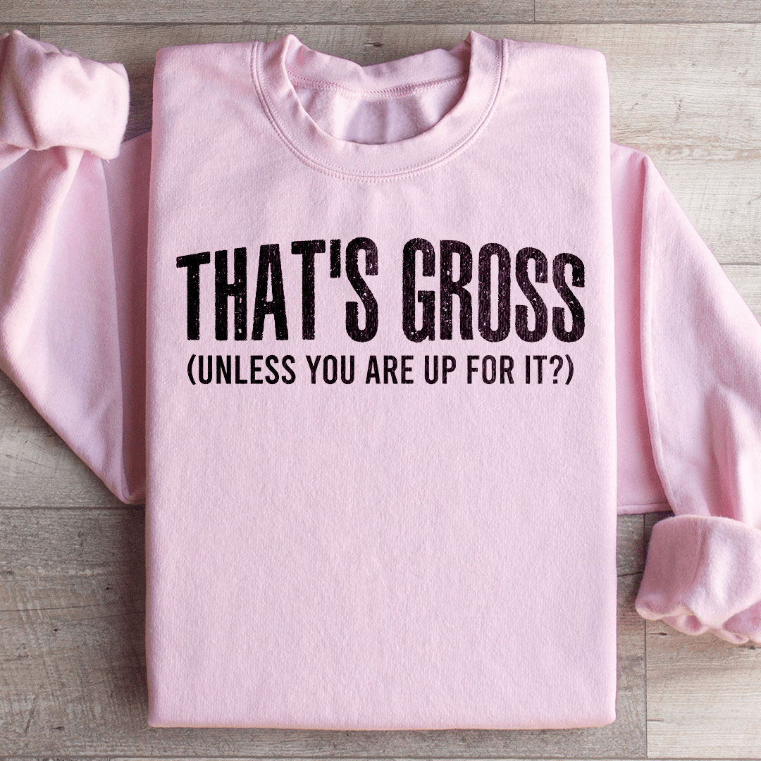 That's Gross Sweatshirt