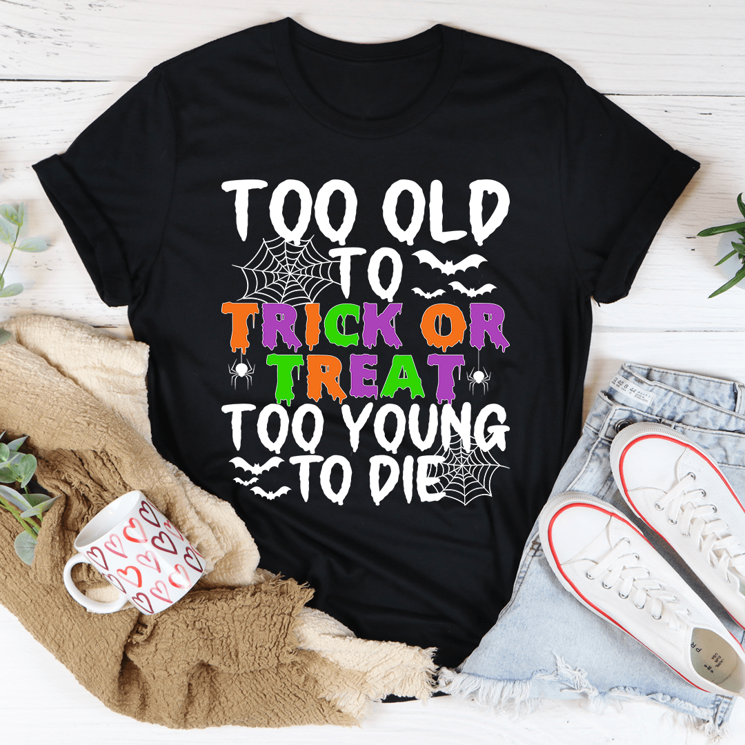 Too Old To Trick Or Treat Tee