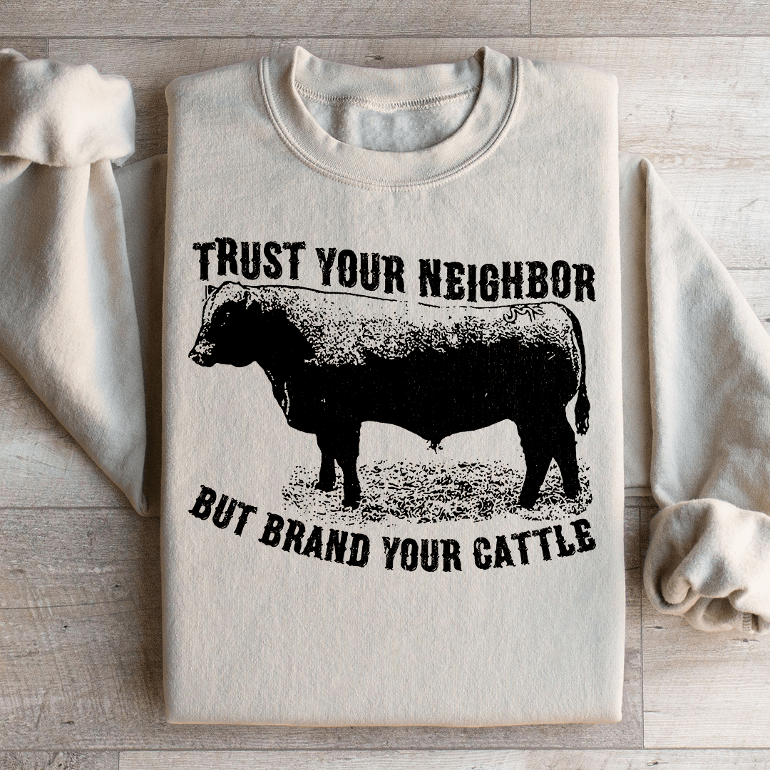 Trust Your Neighbor But Brand Your Cattle Sweatshirt