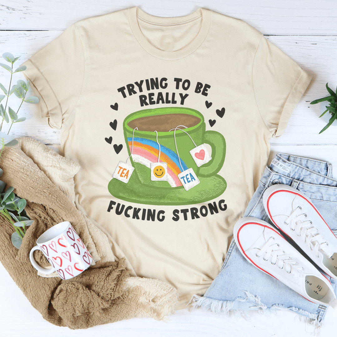 Trying To Be Really F-cking Strong Tee