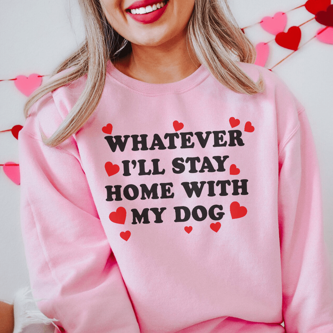 Whatever I'll Stay Home With My Dog Sweatshirt