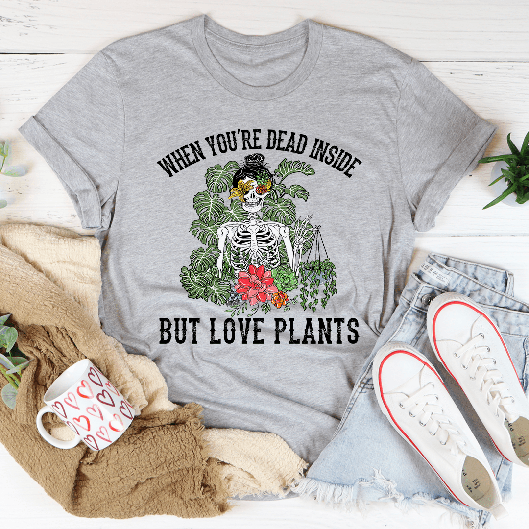 When You Are Dead Inside But Love Plants Tee