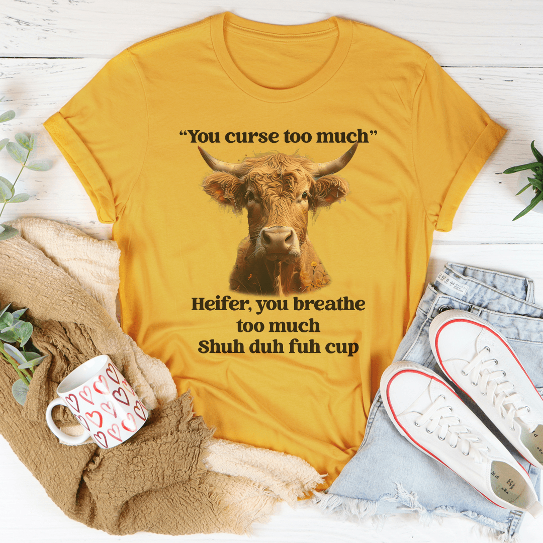 You Curse Too Much Heifer Tee