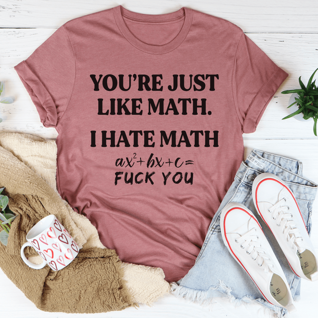You're Just Like Math Tee