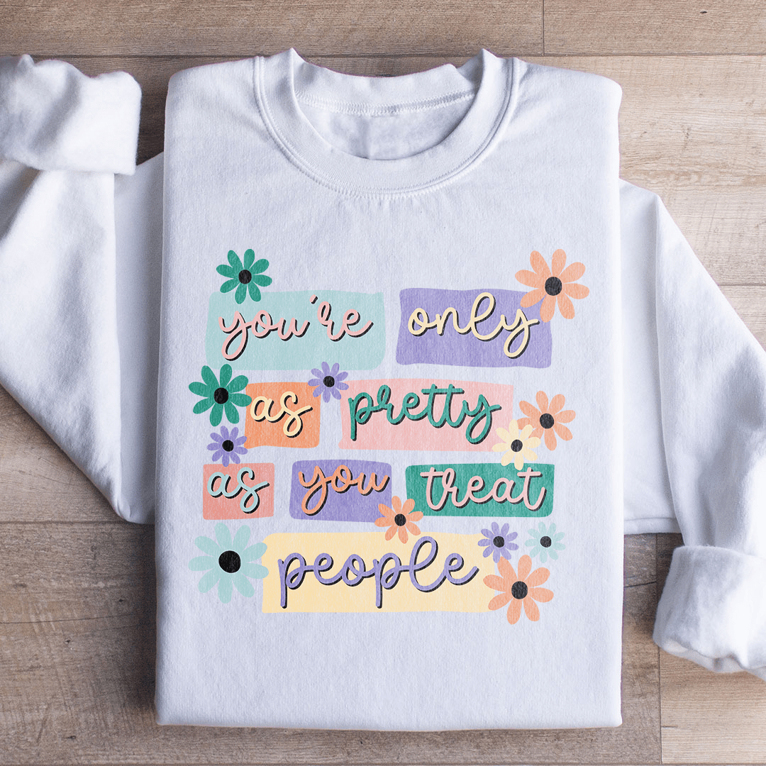 You're Only As Pretty As You Treat People Sweatshirt